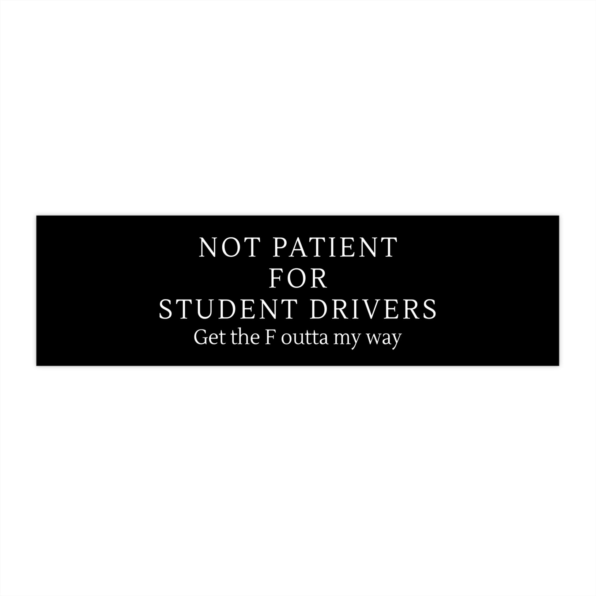 Not Patient For Student Drivers Get The F Outta My Way - Bumper Stickers - by RecreatingKrista