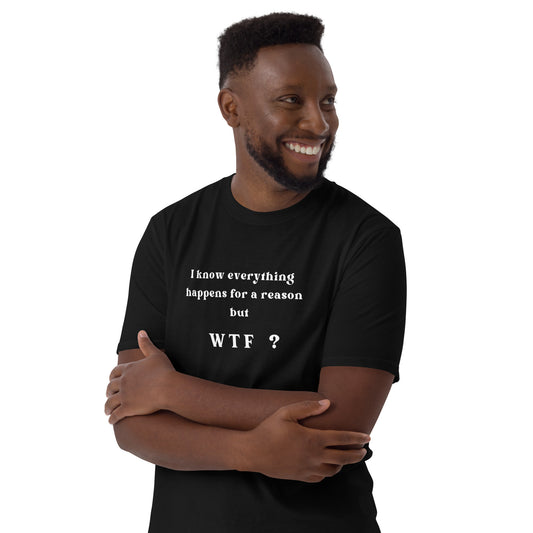 I Know Everything Happens For A Reason But WTF? Unisex Tee by EraofInk