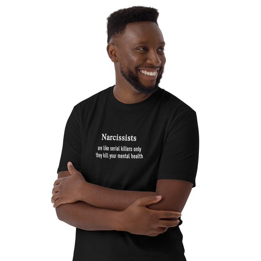 Narcissists Are Like Serial Killers Only They Kill Your Mental Health Unisex Tee by EraofInk