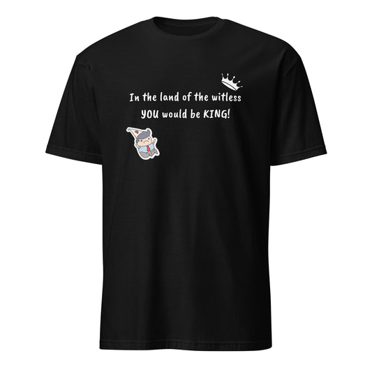 In the Land of the Witless You Would be King Unisex Tee by EraofInk