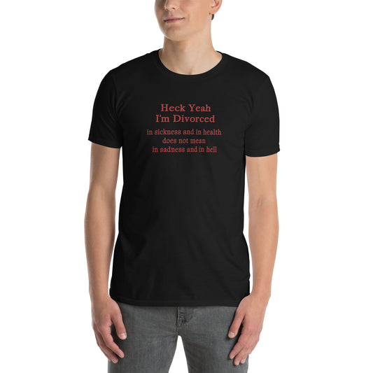 Heck Yeah I'm Divorce In Sickness & in Health Does Not Mean in Sadness & in Hell Unisex Tee by EraofInk