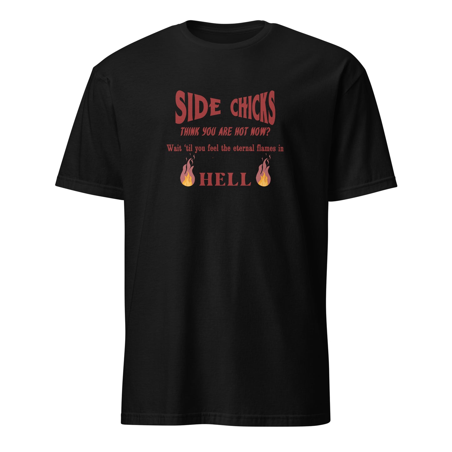 Shaming Side Chicks - Think You Are Hot Now Wait Til You Feel .. Unisex Tee by EraofInk