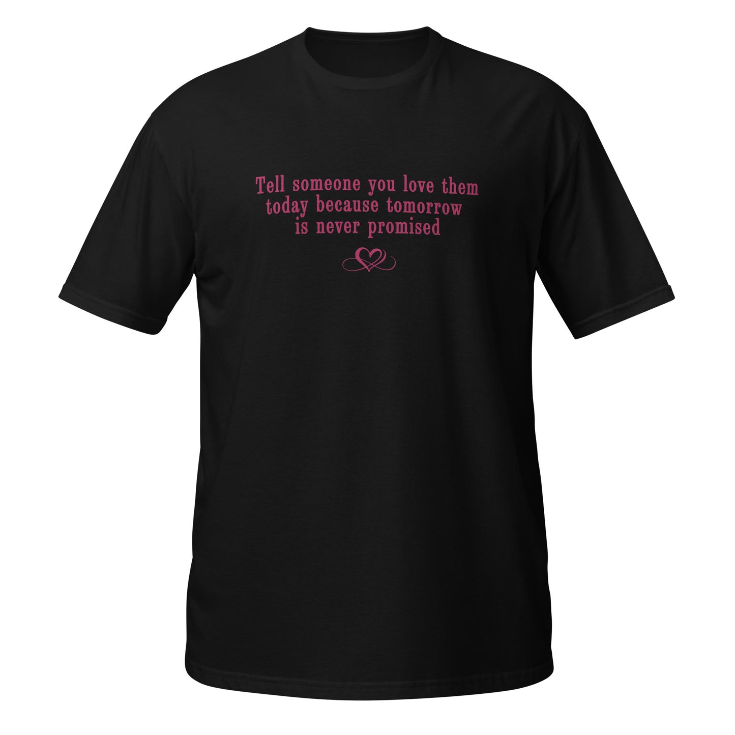 Don't Be Afraid to Say I Love You Tee Tomorrow Is Never Promised Unisex Tee by EraofInk