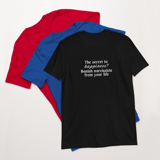 The Secret to Happiness? Banish Narcissists From Your Life Unisex Tee by EraofInk