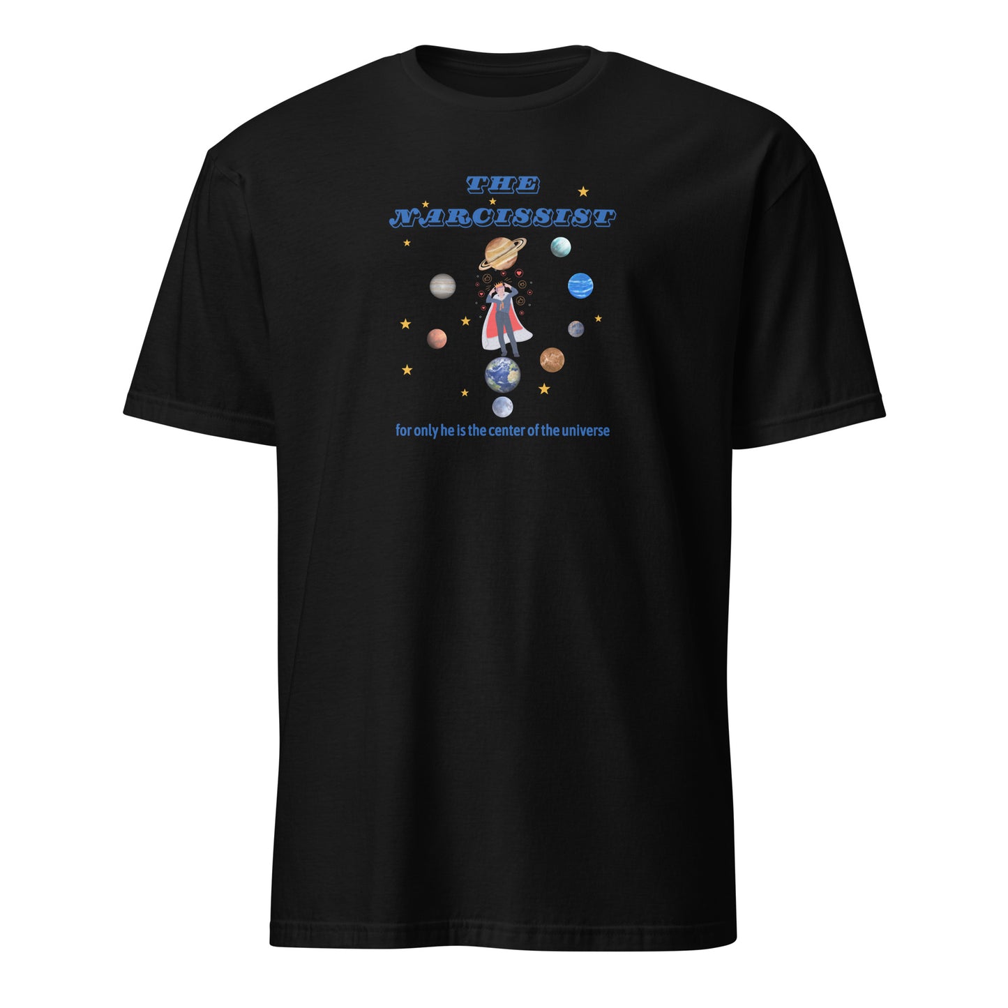 Narcissist For Only He is the Center of the Universe Unisex Tee by EraofInk