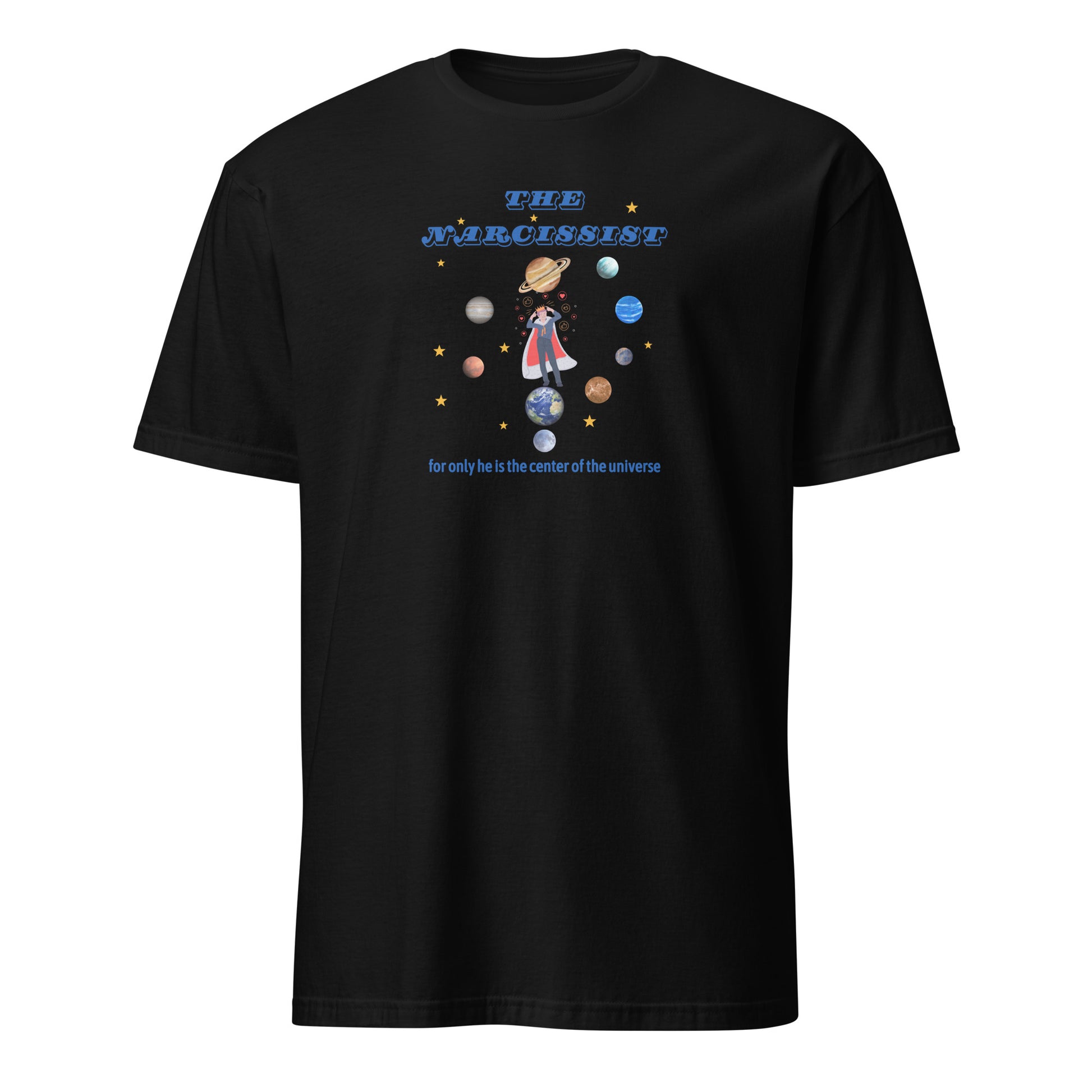 Narcissist For Only He is the Center of the Universe Unisex Tee by EraofInk