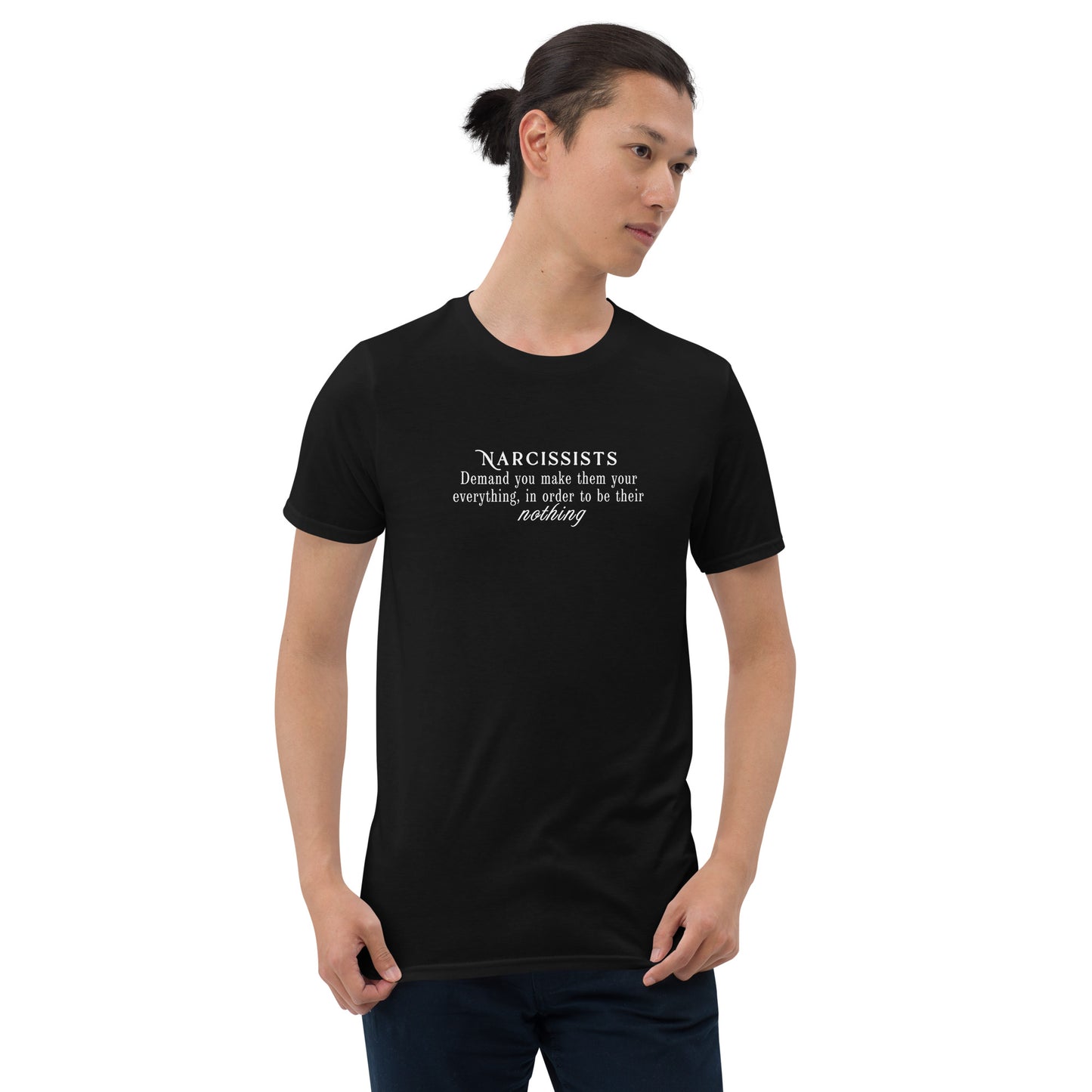 Narcissists Demand You Make Them Your Everything In Order to Be Their Nothing Unisex Tee by EraofInk