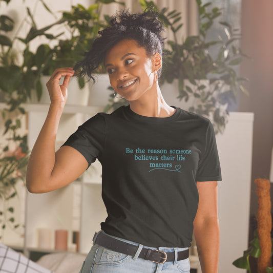 Be The Reason Someone Believes Their Life Matters Unisex Tee by EraofInk