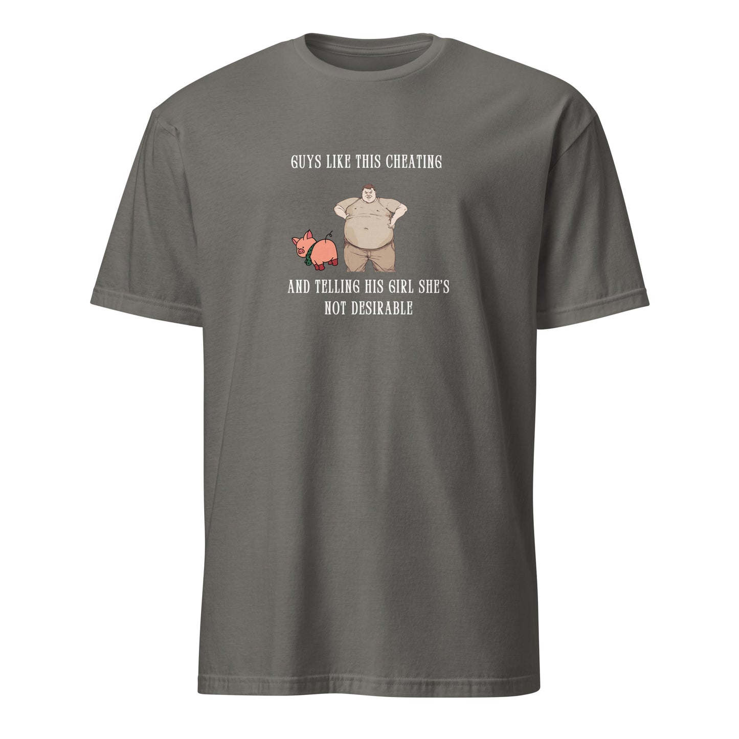 Gross Men Having Affairs - Guys Like This Cheating and Telling His Girl She's Not Desirable Unisex Tee by EraofInk