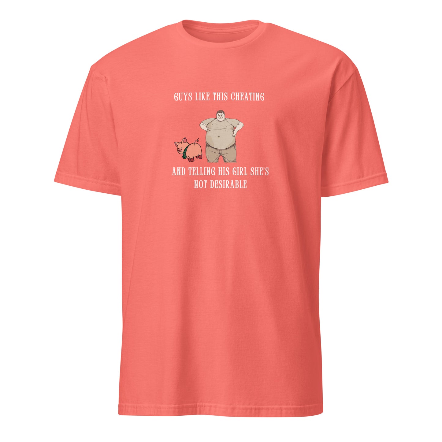 Gross Men Having Affairs - Guys Like This Cheating and Telling His Girl She's Not Desirable Unisex Tee by EraofInk