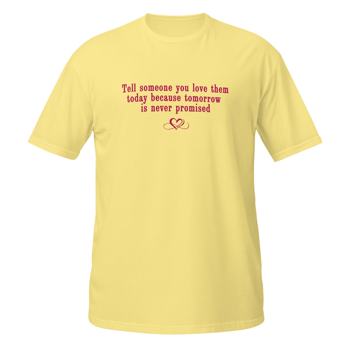 Don't Be Afraid to Say I Love You Tee Tomorrow Is Never Promised Unisex Tee by EraofInk