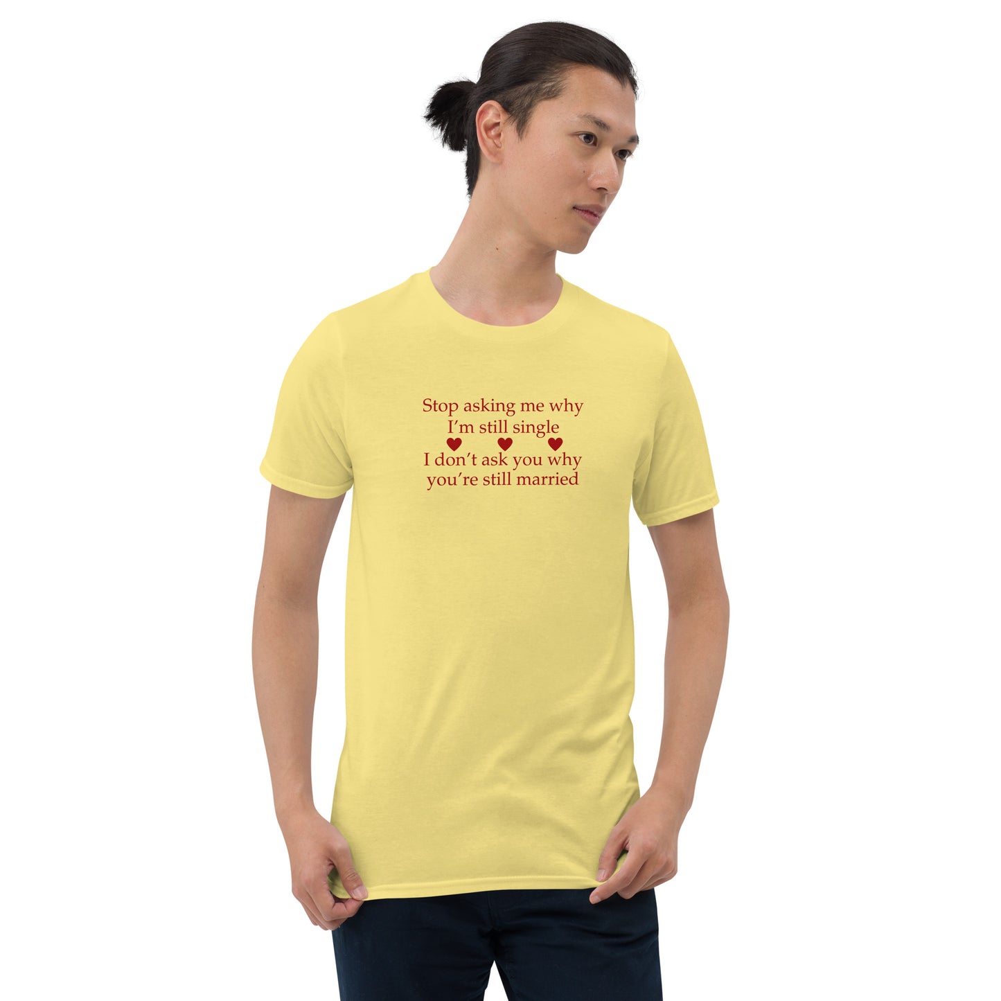 Stop Asking Me Why I Am Still Single I Don't Ask You Why You Are Still Married Unisex Tee by EraofInk
