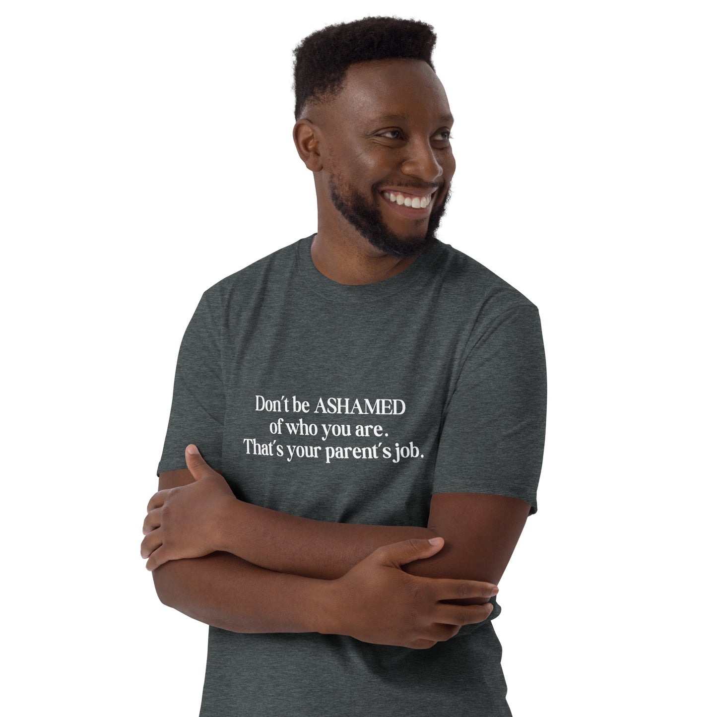 Don't Be Ashamed of Who You Are. That's Your Parent's Job Unisex Tee by EraofInk
