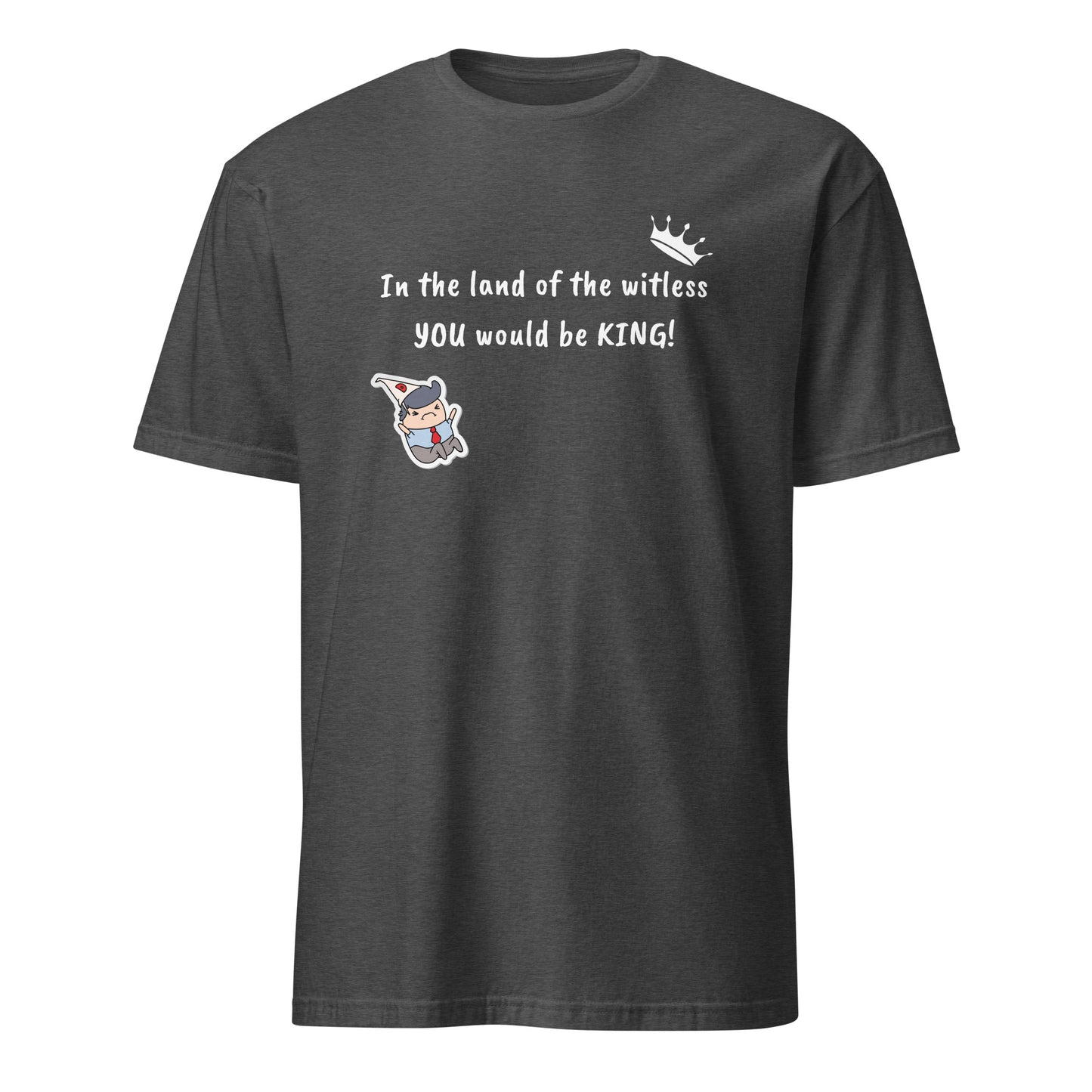 In the Land of the Witless You Would be King Unisex Tee by EraofInk