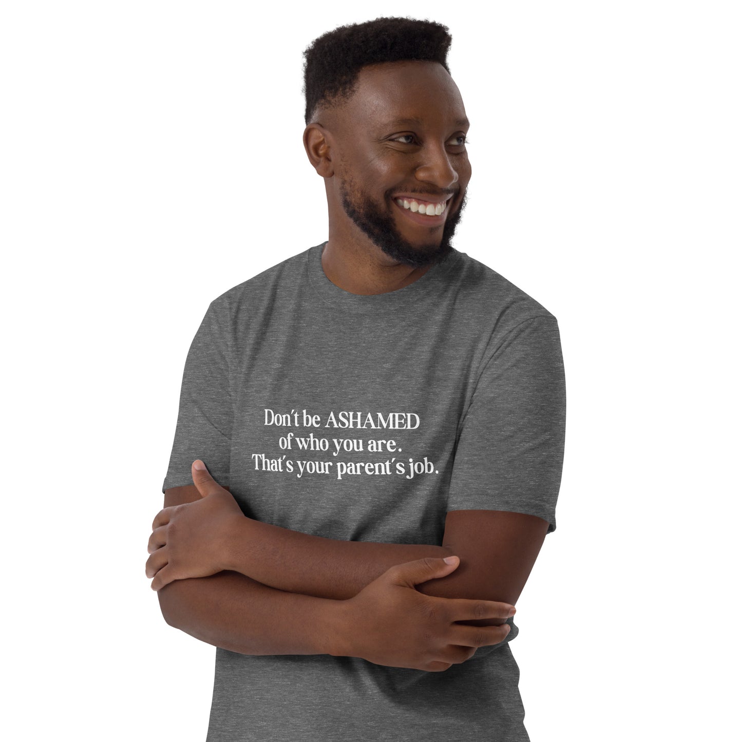 Don't Be Ashamed of Who You Are. That's Your Parent's Job Unisex Tee by EraofInk