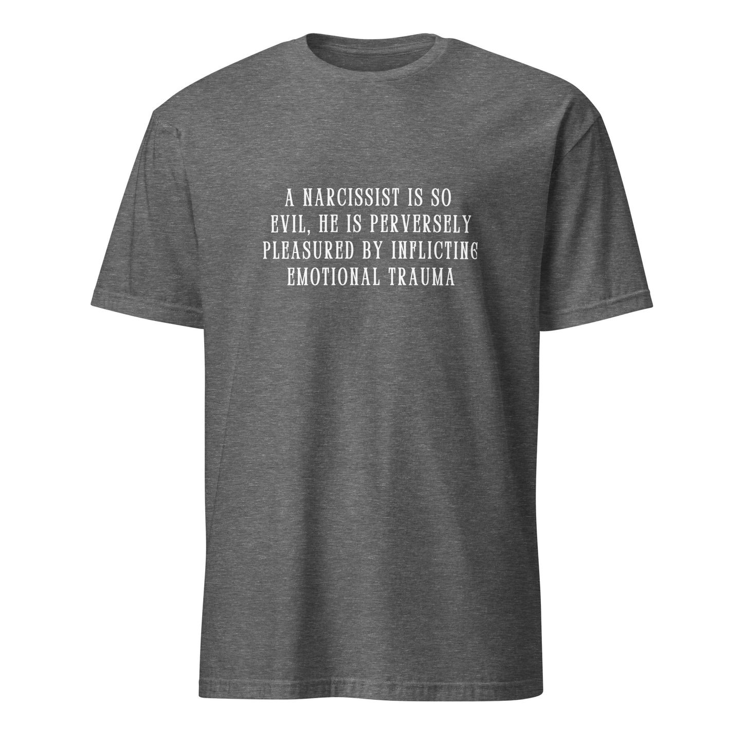 A Narcissist is so Evil He is Perversely Pleasured by ... Unisex Tee by EraofInk