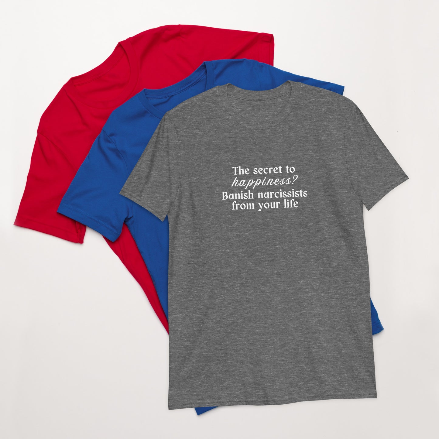 The Secret to Happiness? Banish Narcissists From Your Life Unisex Tee by EraofInk