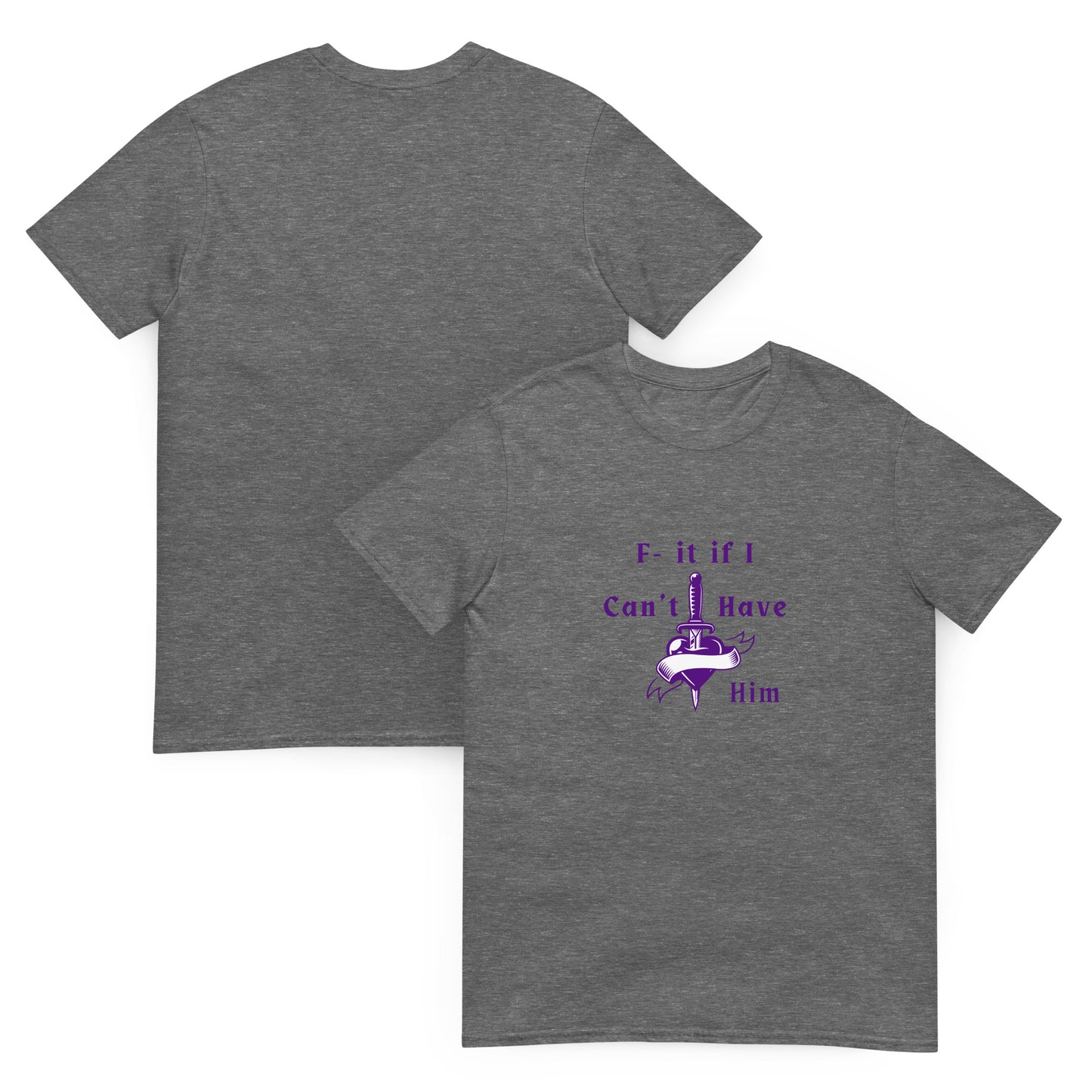 F- It If I Can't Have Him Unisex Tee by EraofInk