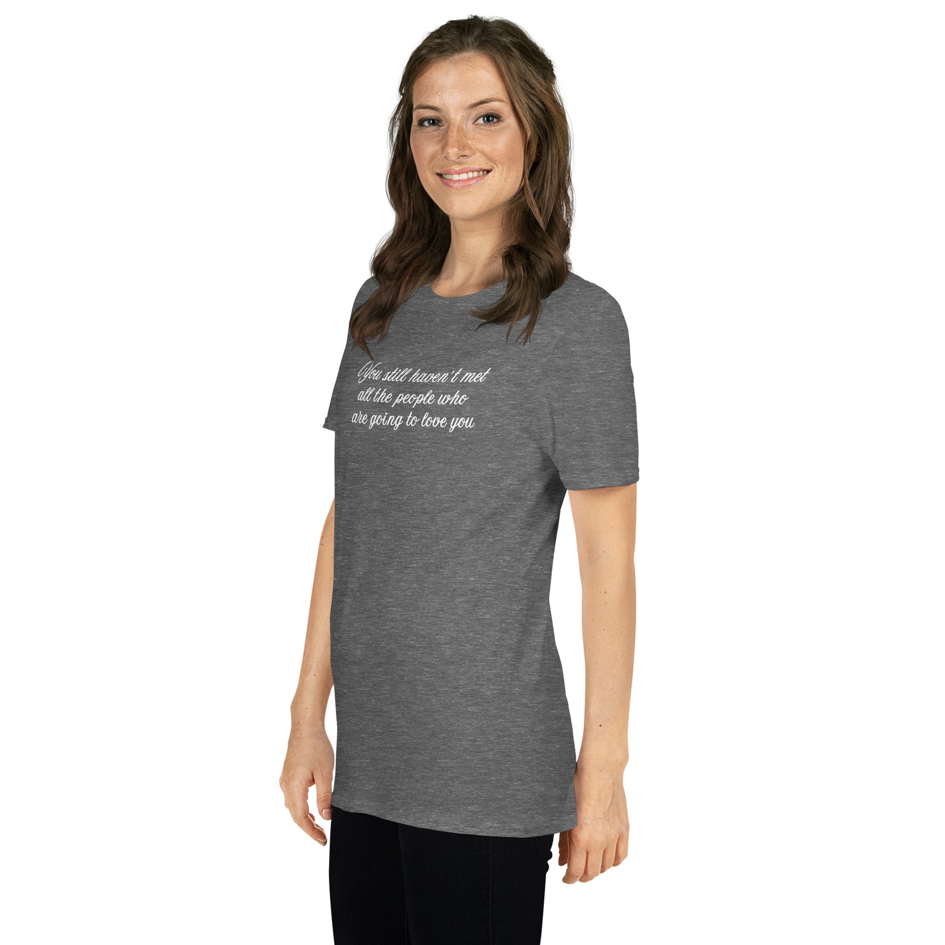 Inspirational Quote You Still Haven't Met All the People Who Are Going to Love You Unisex Tee by EraofInk