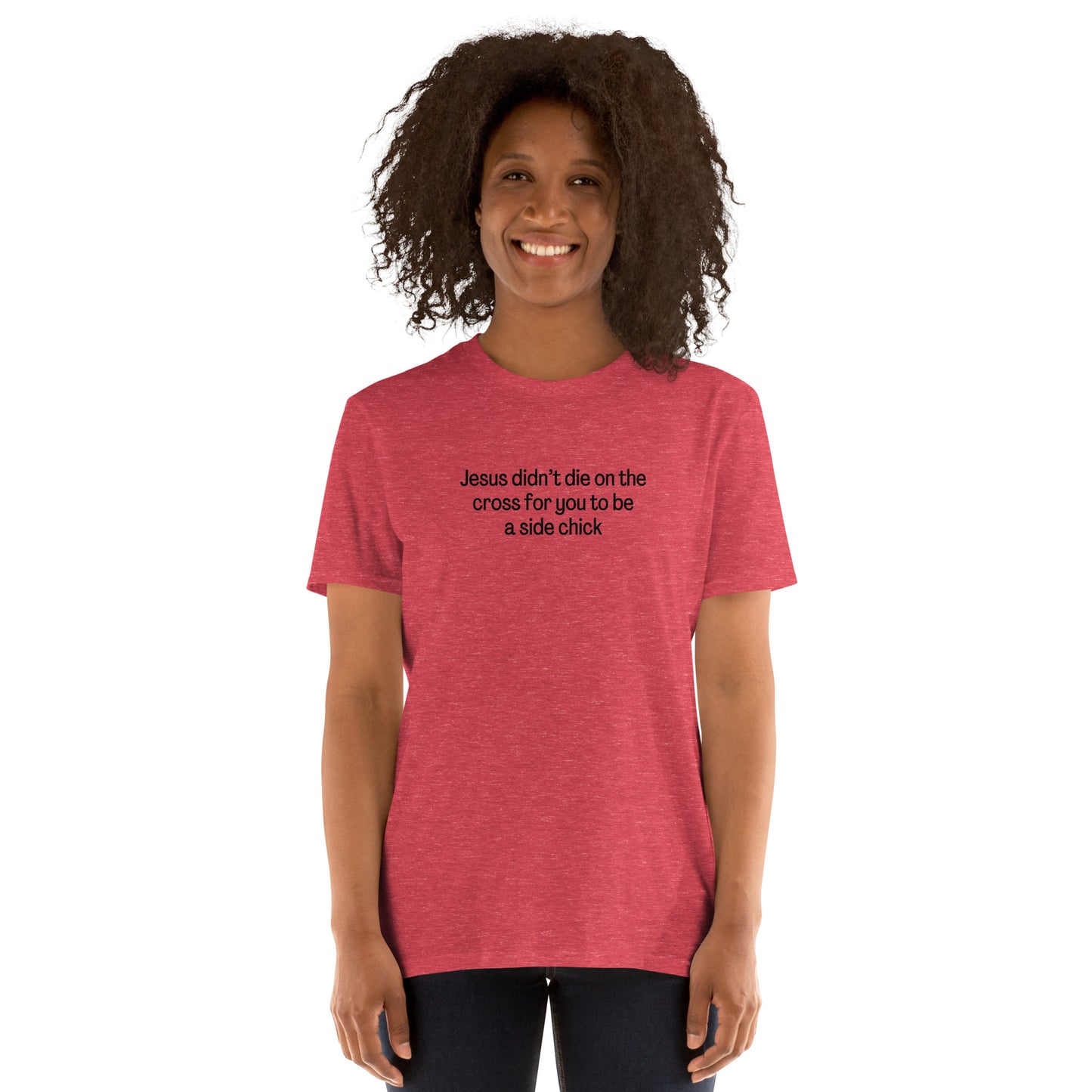 Jesus Didn't Die on the Cross for You to be a Side Chick Unisex Tee by EraofInk