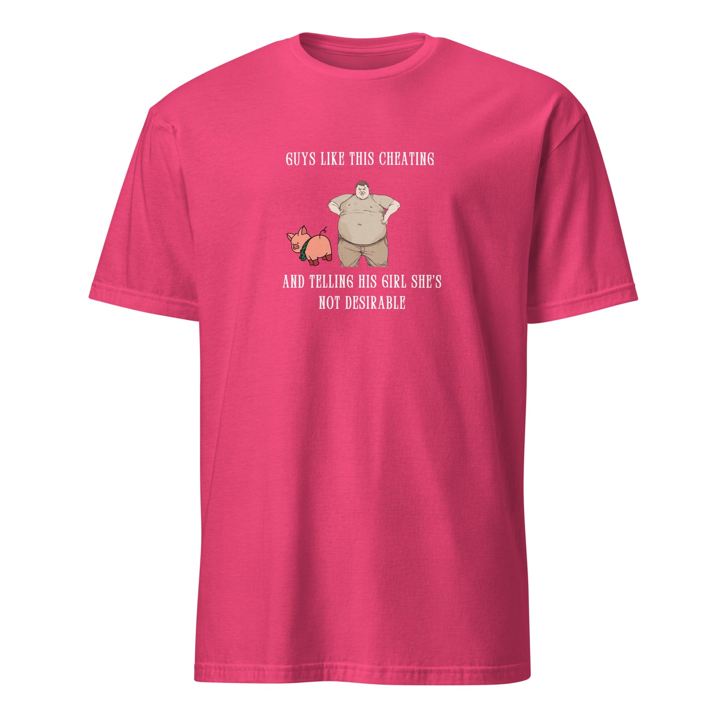 Gross Men Having Affairs - Guys Like This Cheating and Telling His Girl She's Not Desirable Unisex Tee by EraofInk