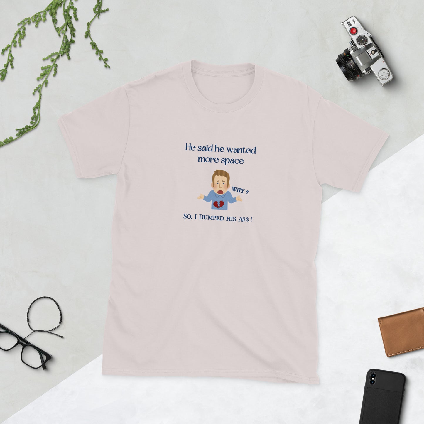 He Said He Wanted Mo9re Space So I Dumped His A$$! Unisex Tee by EraofInk