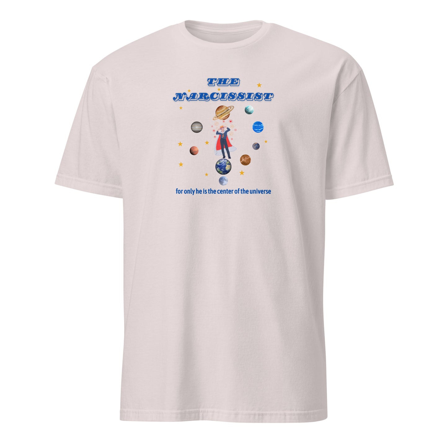 Narcissist For Only He is the Center of the Universe Unisex Tee by EraofInk