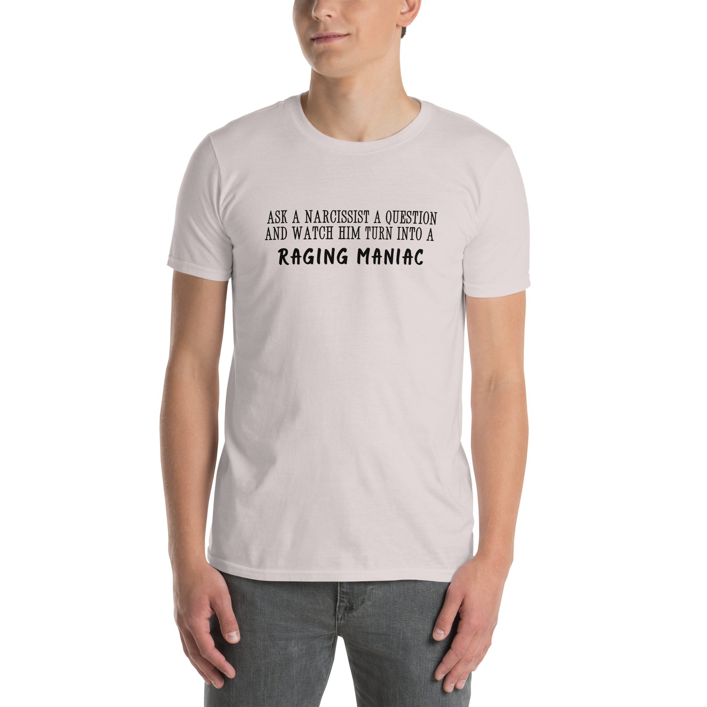 Ask a Narcissist a Question & Watch Him Turn into a RAGING MANIAC Unisex Tee by EraofInk
