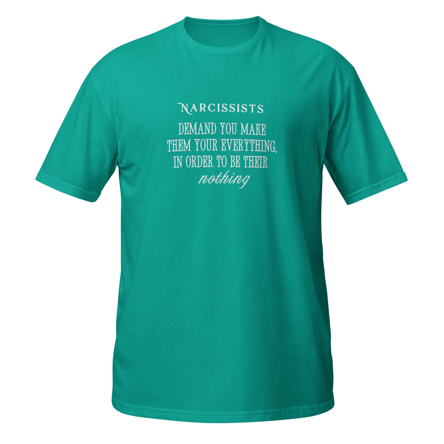 Narcissists Demand You Make Them Your Everything in Order to be Their Nothing Unisex Tee by EraofInk.