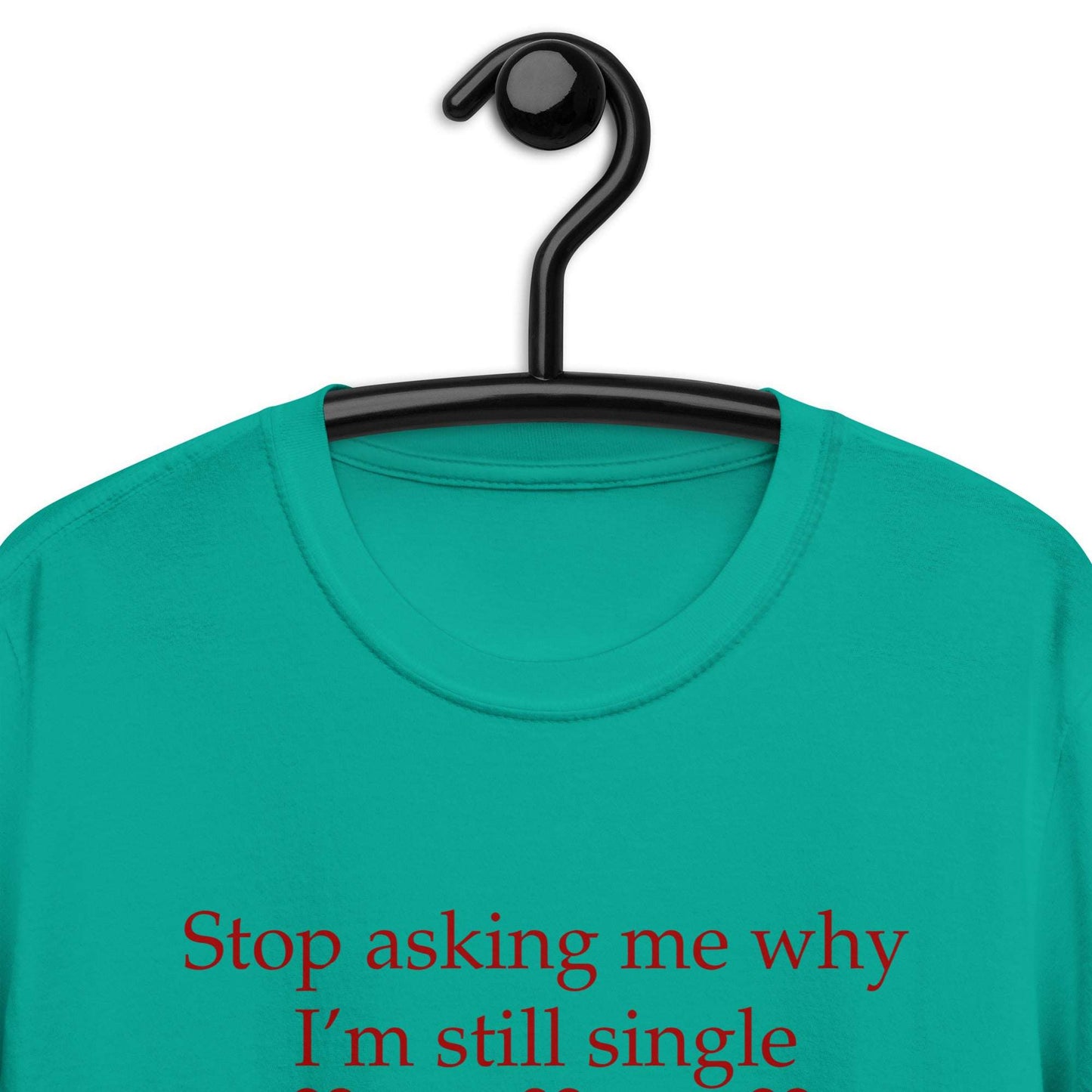 Stop Asking Me Why I'm Still Single I Don't Ask You Why You Are Still Married Unisex Tee by EraofInk