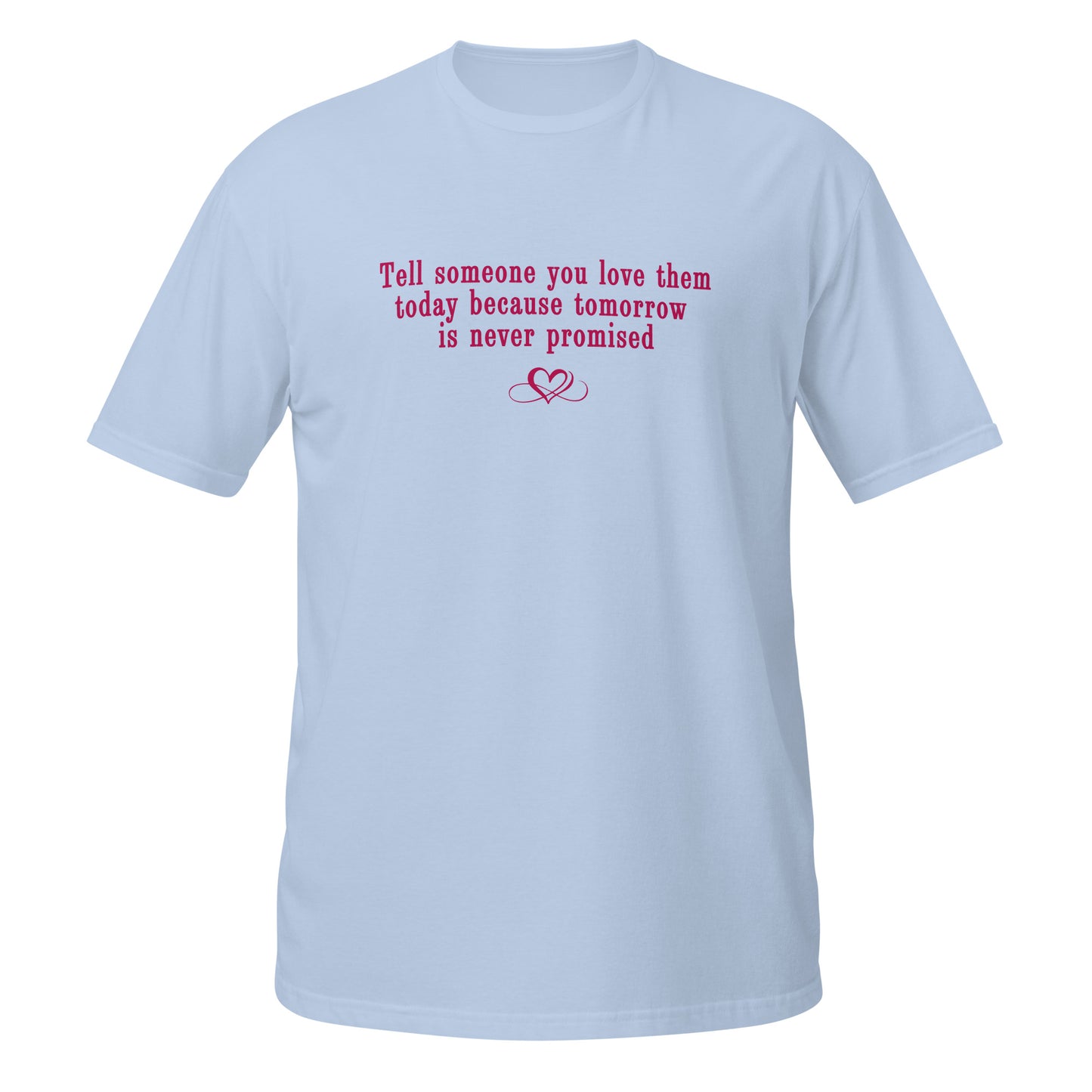 Don't Be Afraid to Say I Love You Tee Tomorrow Is Never Promised Unisex Tee by EraofInk