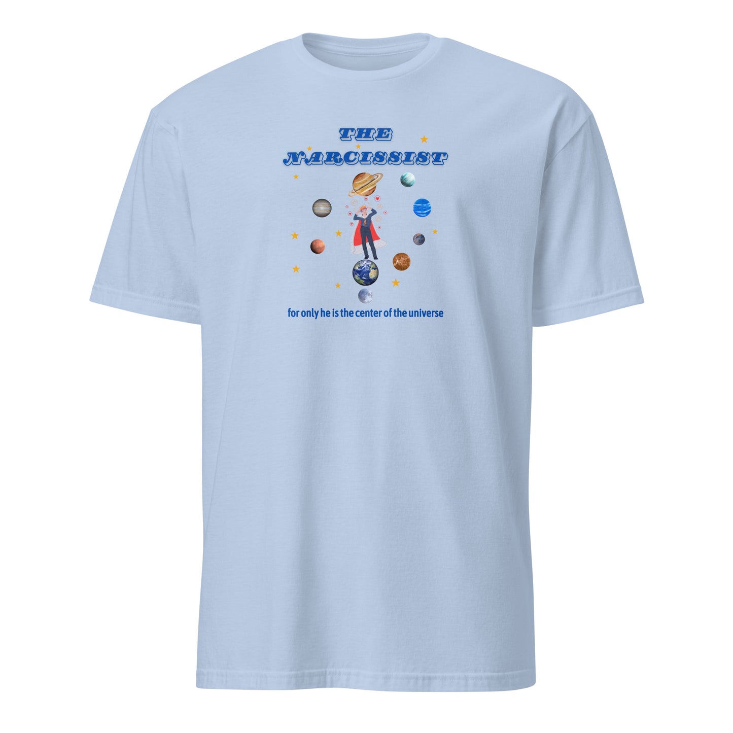 Narcissist For Only He is the Center of the Universe Unisex Tee by EraofInk