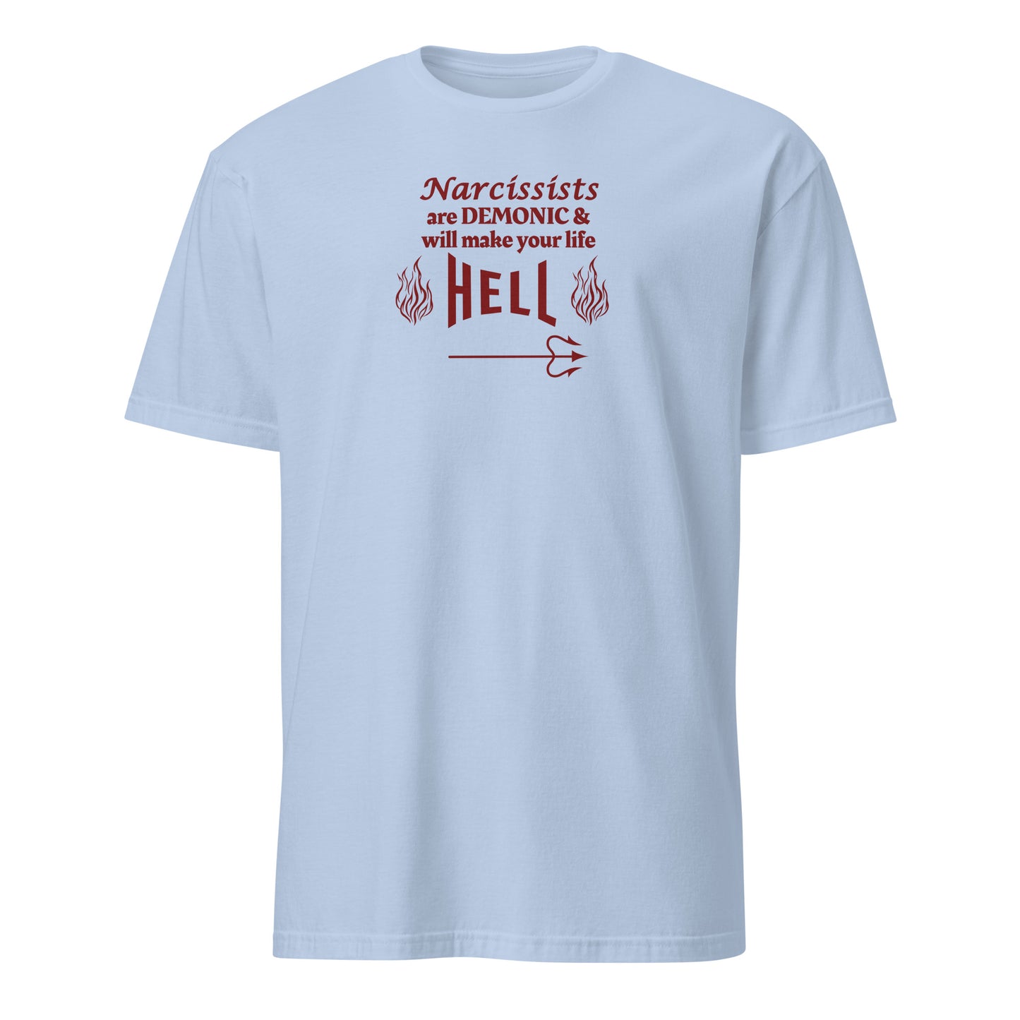 Narcissists are Demonic and Will Make Your Life Hell Unisex Tee by EraofInk