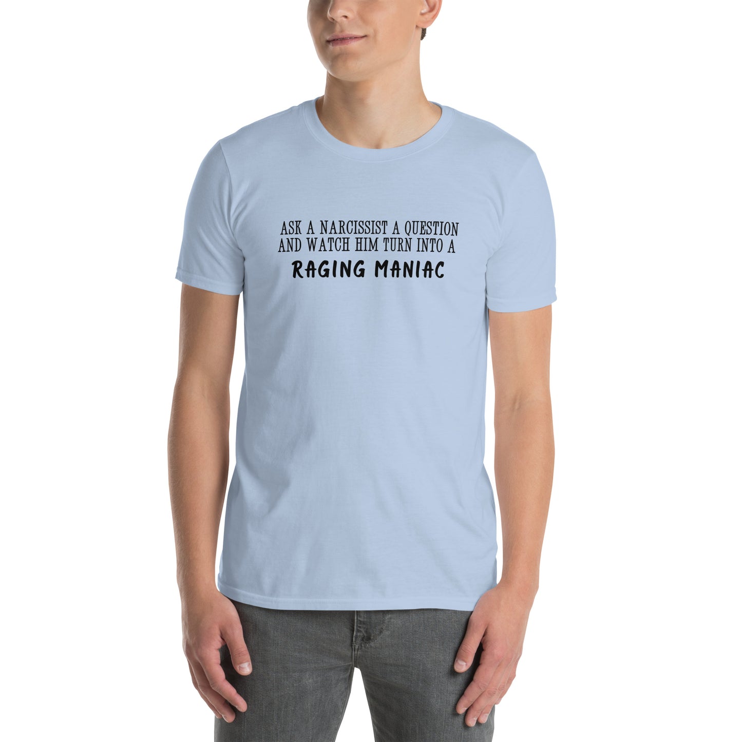 Ask a Narcissist a Question & Watch Him Turn into a RAGING MANIAC Unisex Tee by EraofInk