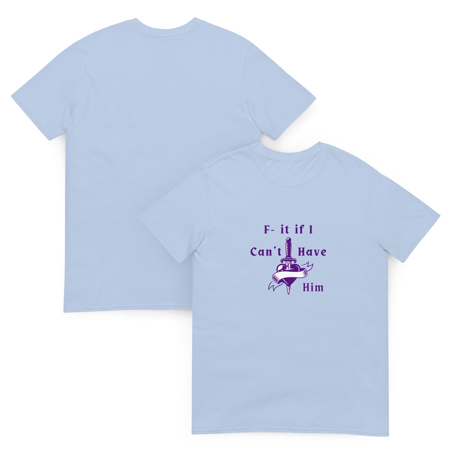 F- It If I Can't Have Him Unisex Tee by EraofInk