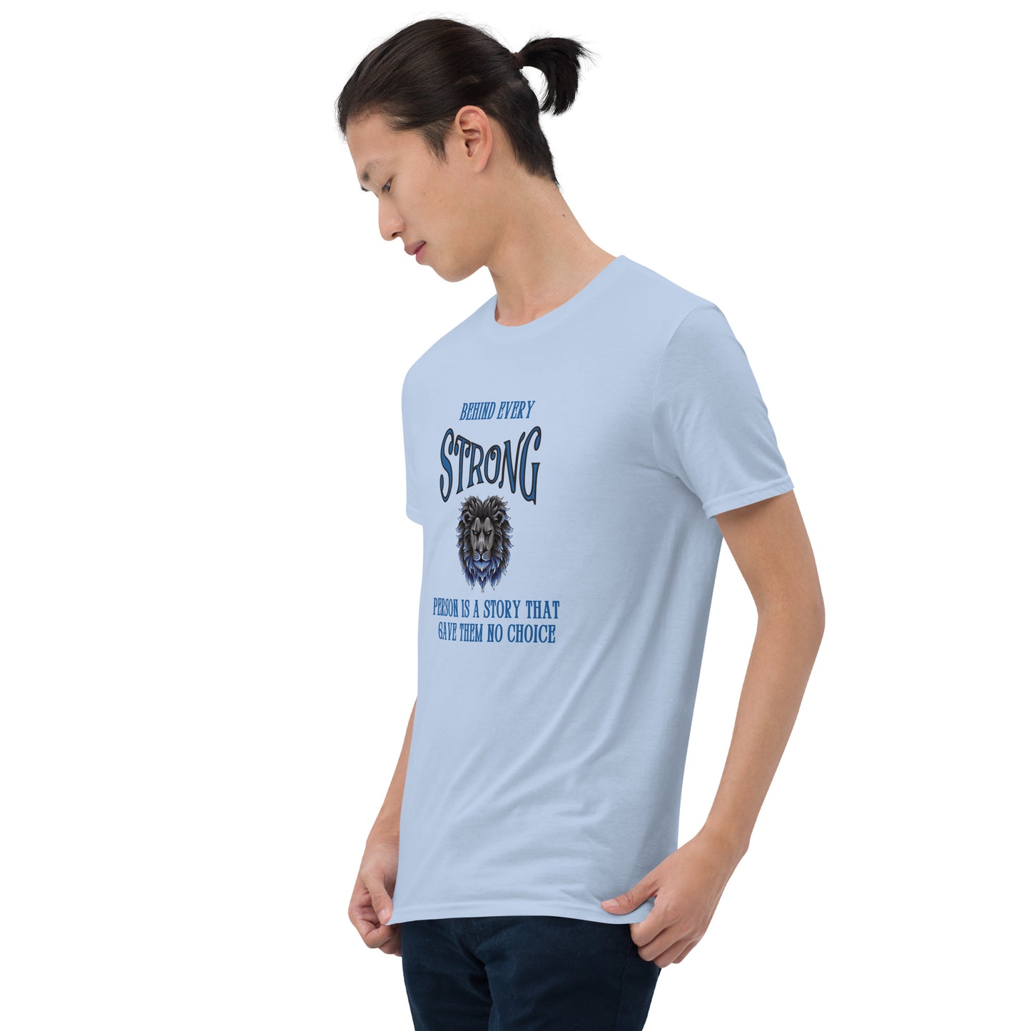 Behind Every Strong Person is a Story that Gave Them No Choice Unisex Tee by EraofInk