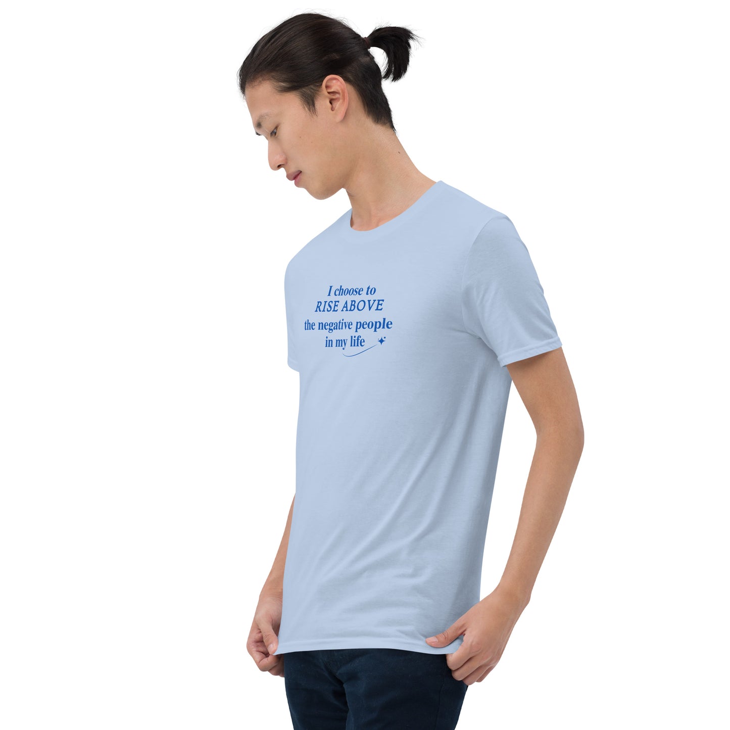 I Choose to Rise Above the Negative People in My Life Unisex Tee by EraofInk