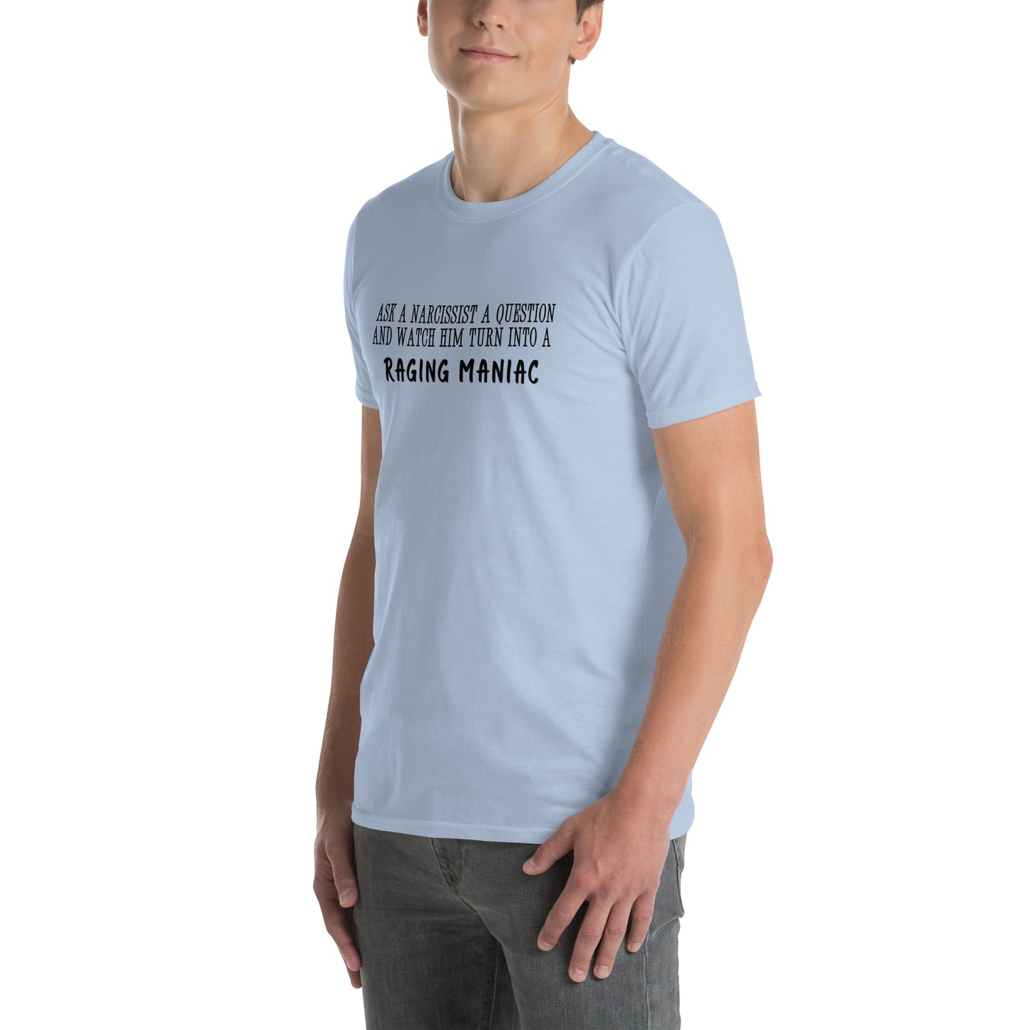 Ask a Narcissist a Question & Watch Him Turn into a RAGING MANIAC Unisex Tee by EraofInk