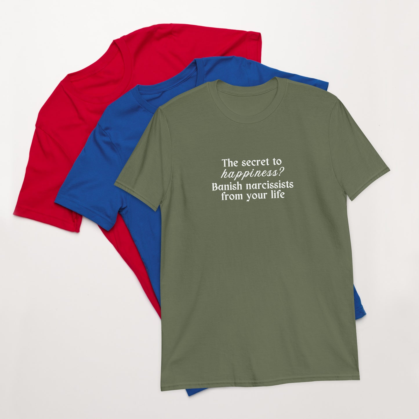 The Secret to Happiness? Banish Narcissists From Your Life Unisex Tee by EraofInk