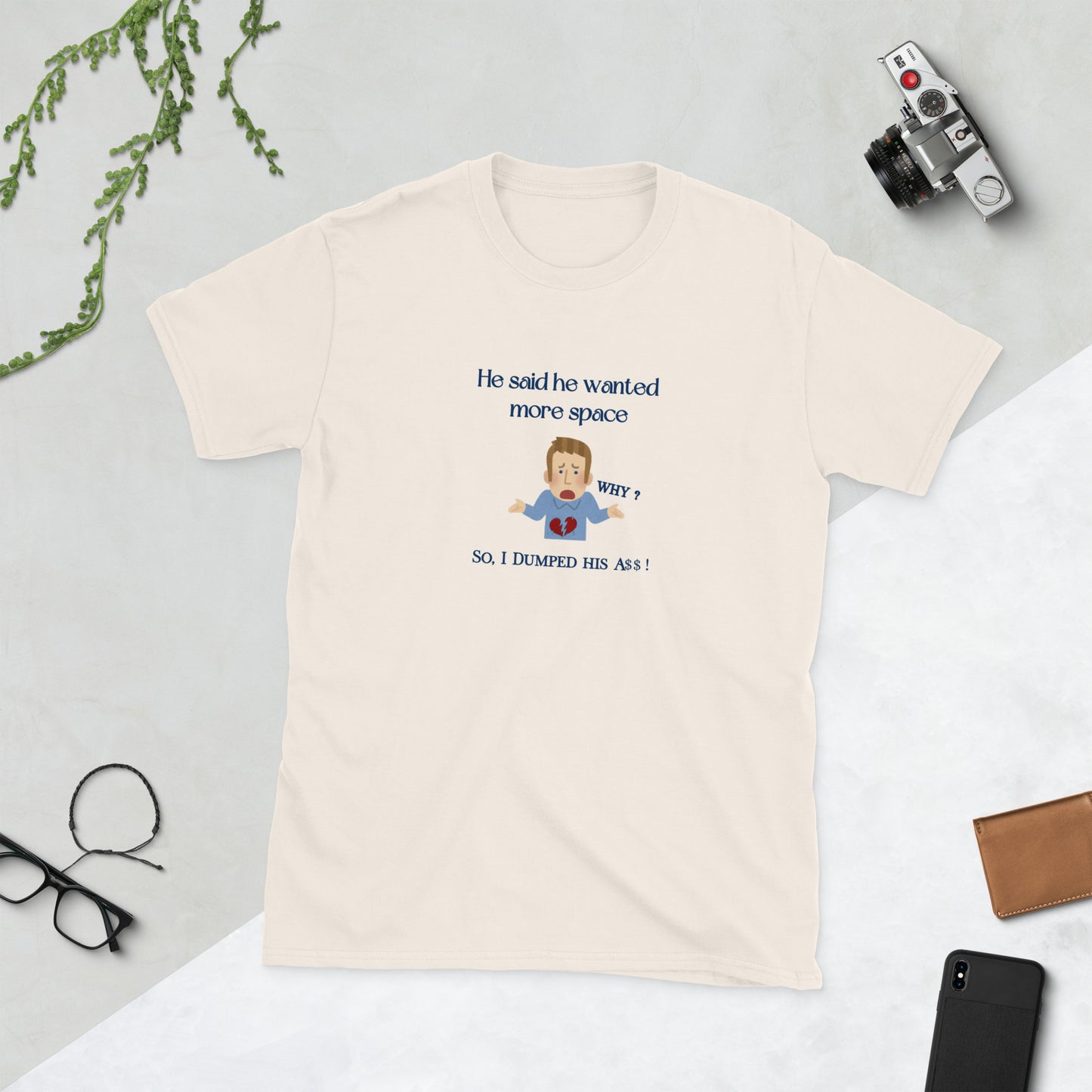 He Said He Wanted Mo9re Space So I Dumped His A$$! Unisex Tee by EraofInk