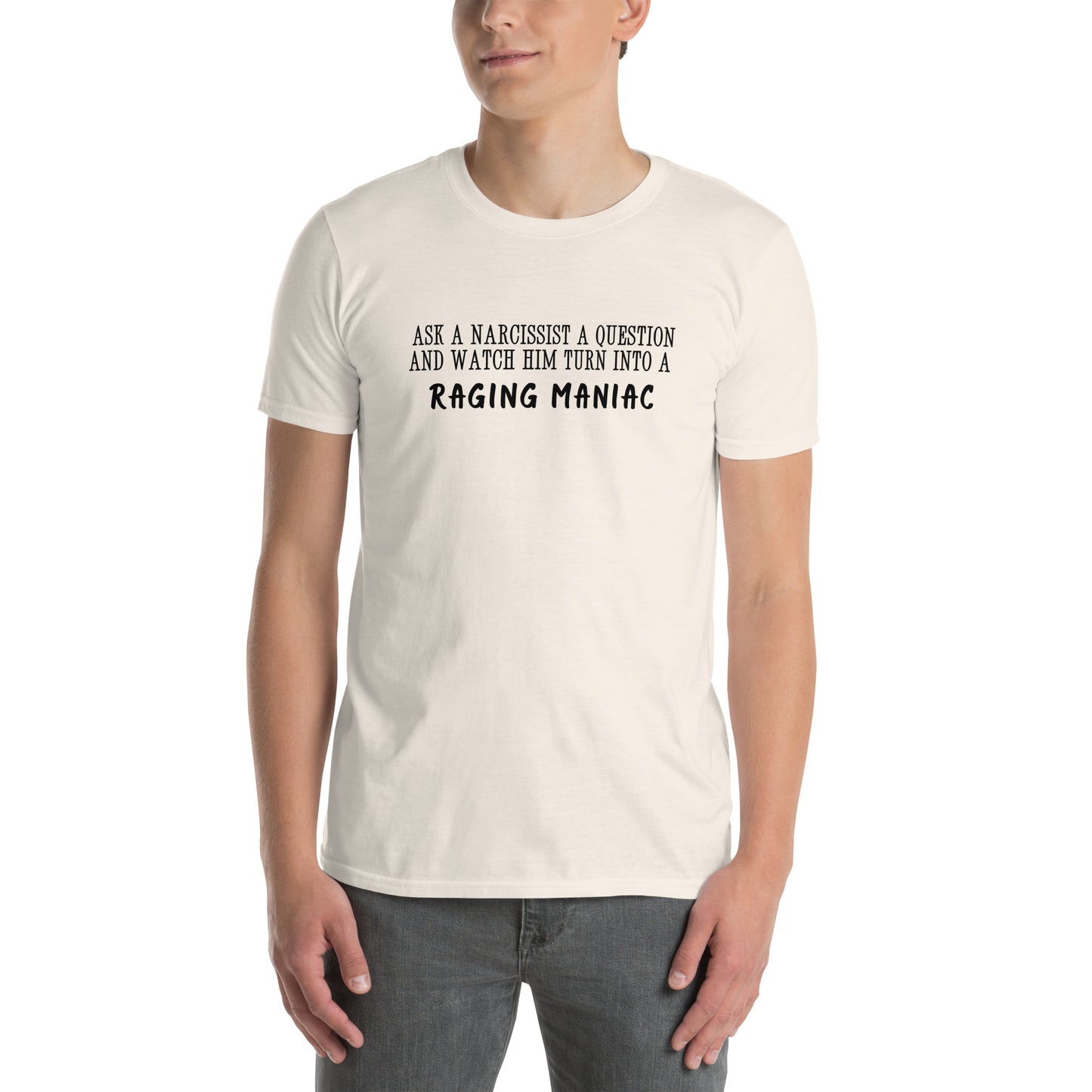 Ask a Narcissist a Question & Watch Him Turn into a RAGING MANIAC Unisex Tee by EraofInk