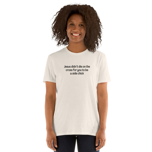 Jesus Didn't Die on the Cross for You to be a Side Chick Unisex Tee by EraofInk