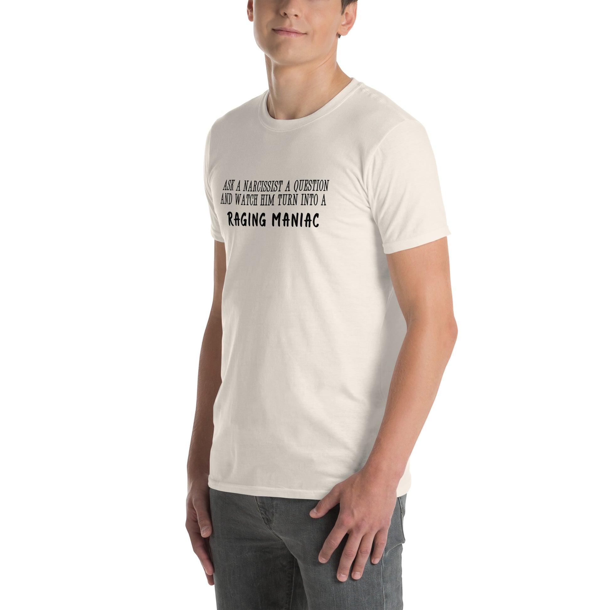 Ask a Narcissist a Question & Watch Him Turn into a RAGING MANIAC Unisex Tee by EraofInk