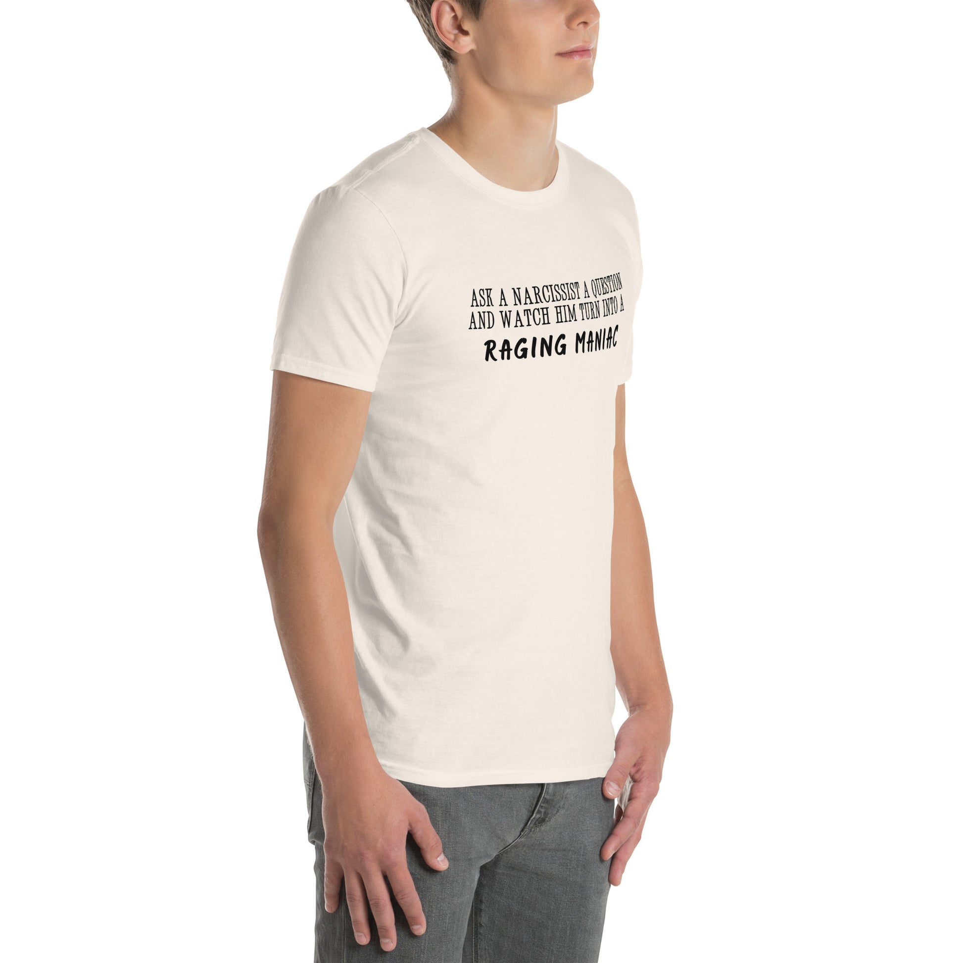 Ask a Narcissist a Question & Watch Him Turn into a RAGING MANIAC Unisex Tee by EraofInk
