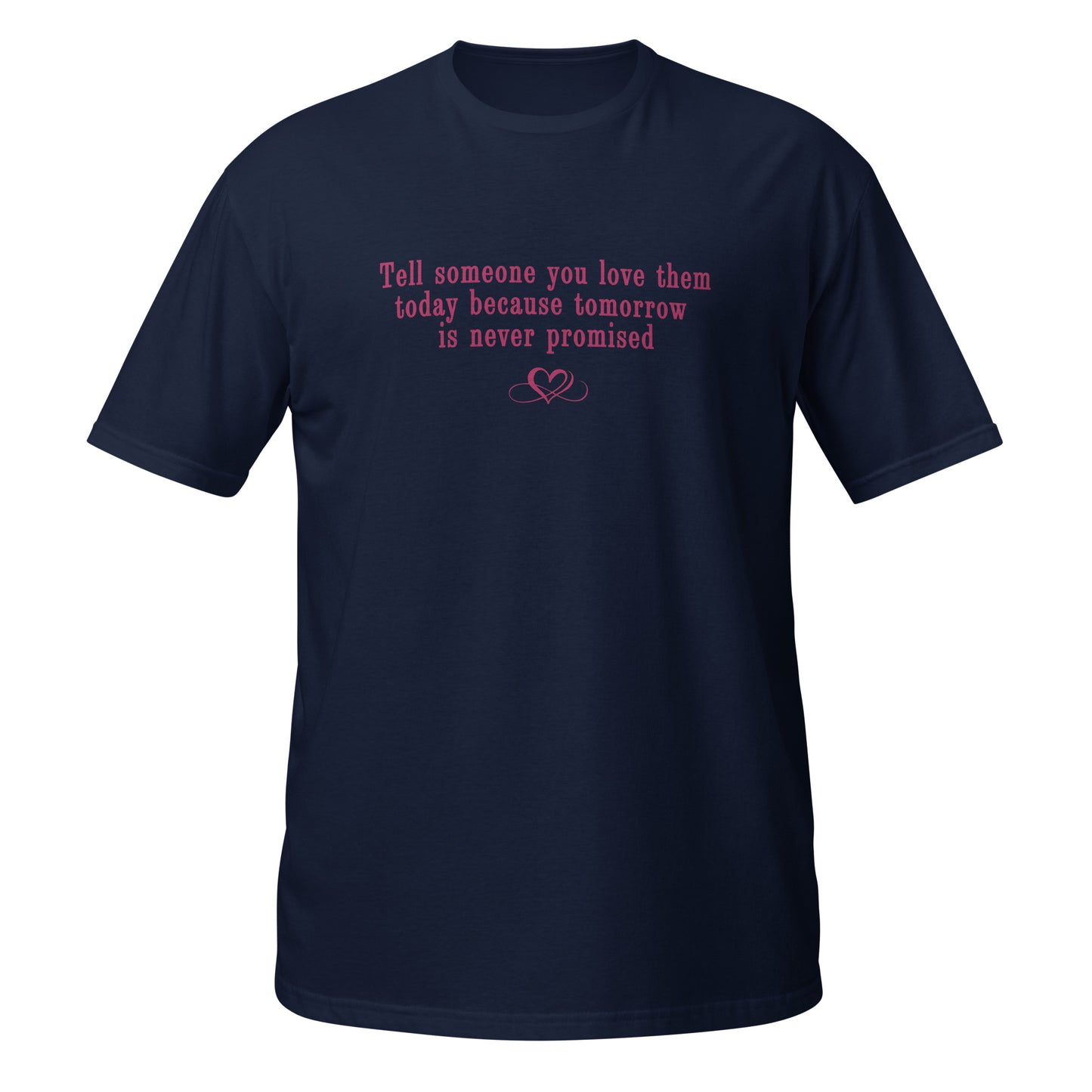 Don't Be Afraid to Say I Love You Tee Tomorrow Is Never Promised Unisex Tee by EraofInk