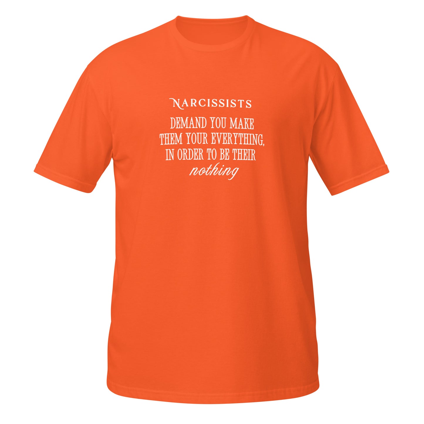 Narcissists Demand You Make Them Your Everything in Order to be Their Nothing Unisex Tee by EraofInk.
