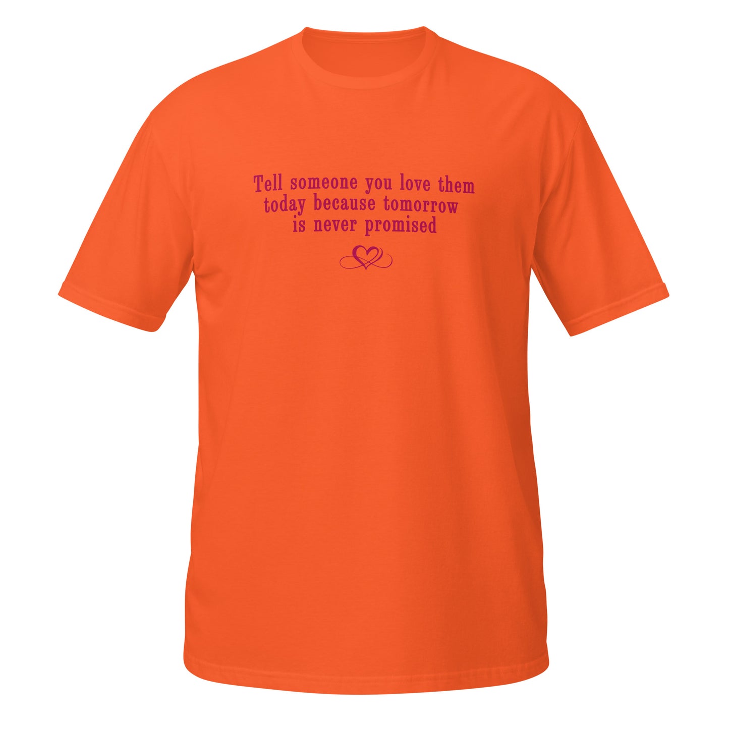 Don't Be Afraid to Say I Love You Tee Tomorrow Is Never Promised Unisex Tee by EraofInk