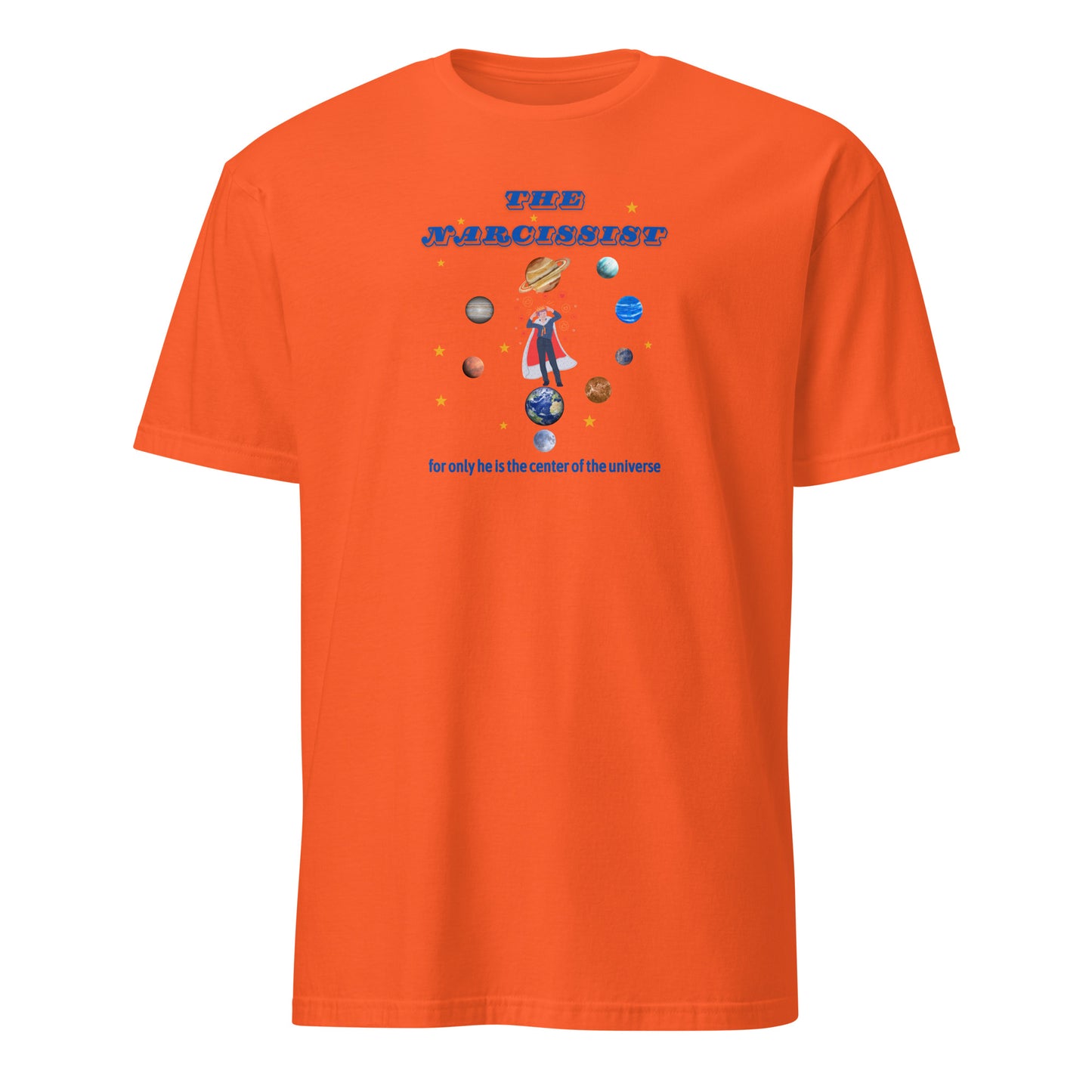 Narcissist For Only He is the Center of the Universe Unisex Tee by EraofInk