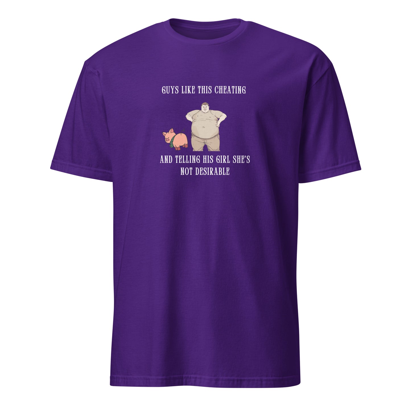 Gross Men Having Affairs - Guys Like This Cheating and Telling His Girl She's Not Desirable Unisex Tee by EraofInk