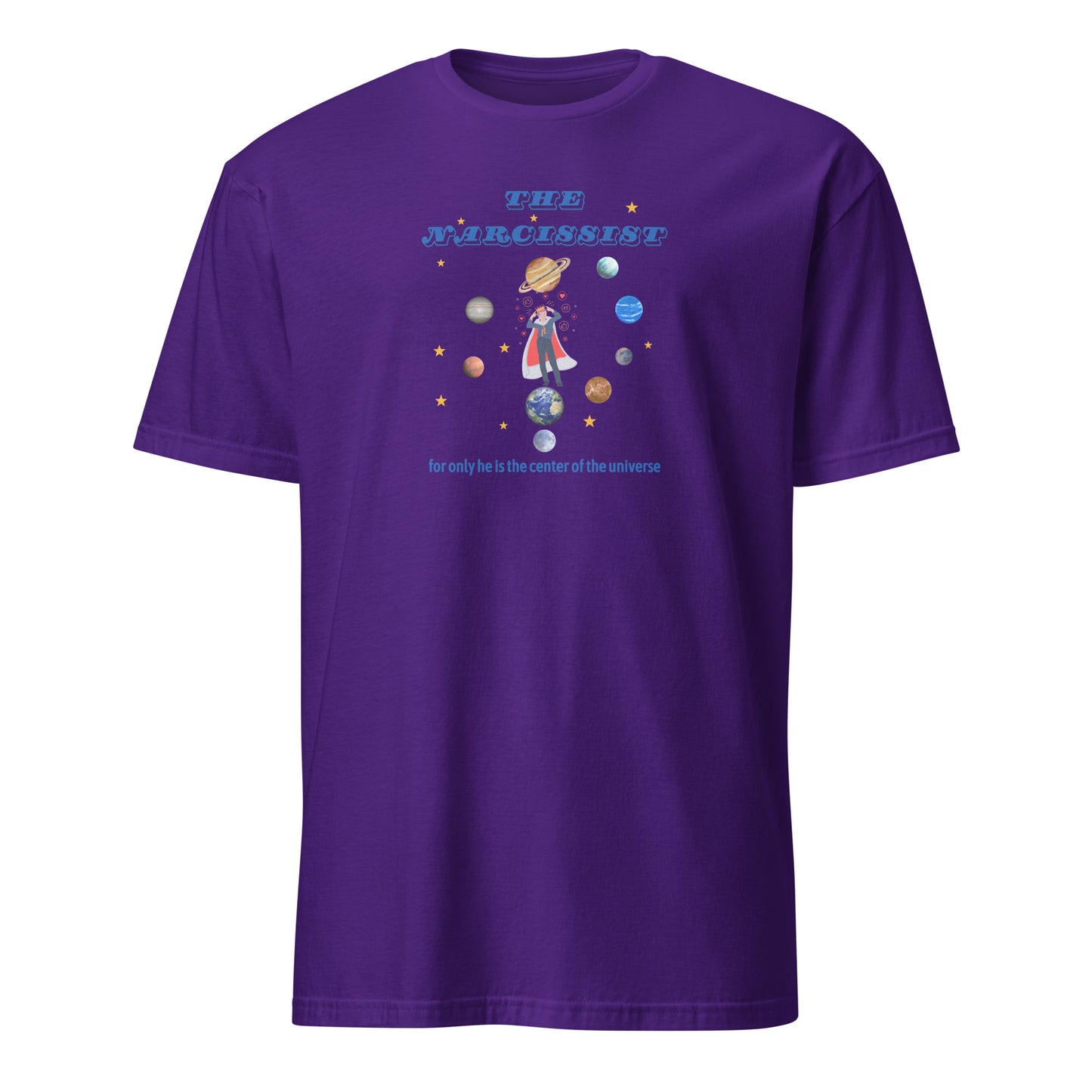 Narcissist For Only He is the Center of the Universe Unisex Tee by EraofInk